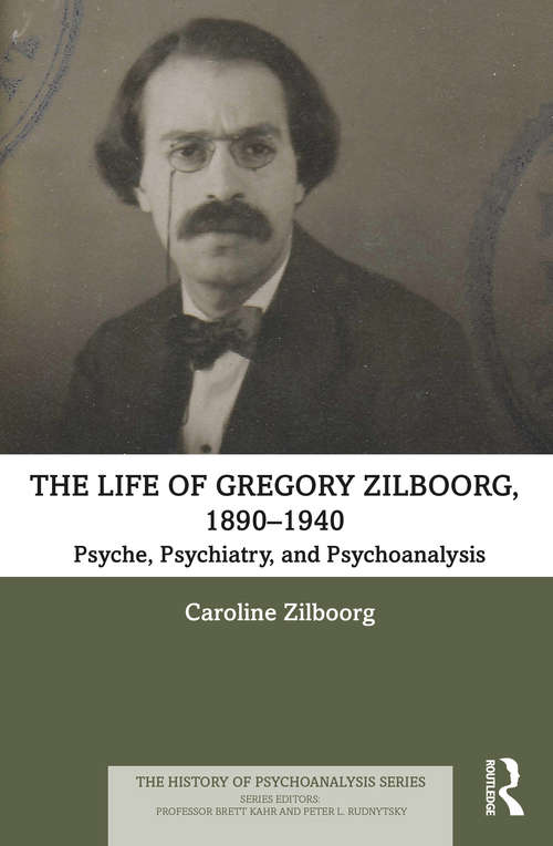 Book cover of The Life of Gregory Zilboorg, 1890–1940: Psyche, Psychiatry, and Psychoanalysis (The History of Psychoanalysis Series)