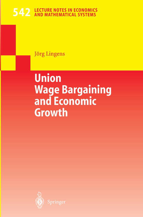 Book cover of Union Wage Bargaining and Economic Growth (2004) (Lecture Notes in Economics and Mathematical Systems #542)