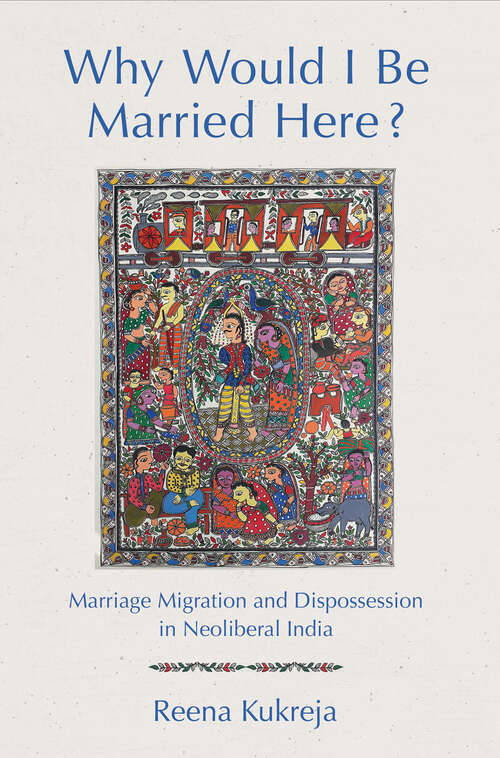 Book cover of Why Would I Be Married Here?: Marriage Migration and Dispossession in Neoliberal India