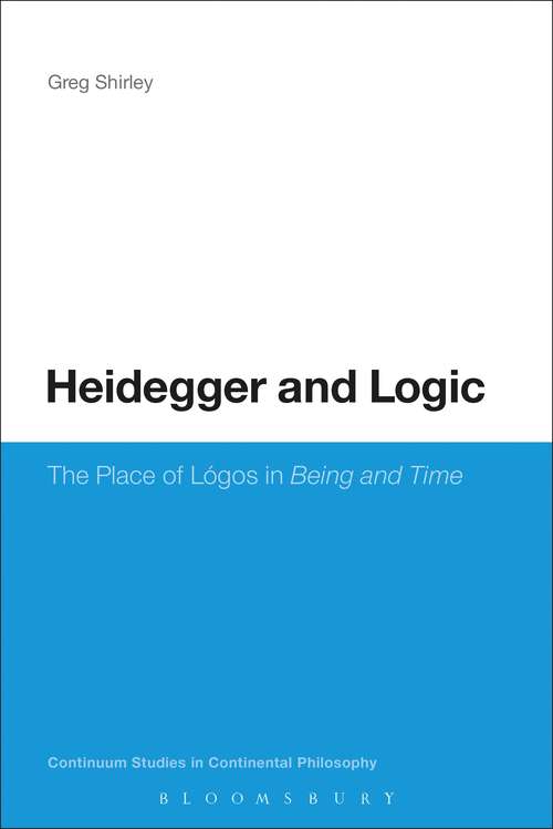 Book cover of Heidegger and Logic: The Place of LÃ³gos in Being and Time (Continuum Studies in Continental Philosophy #205)