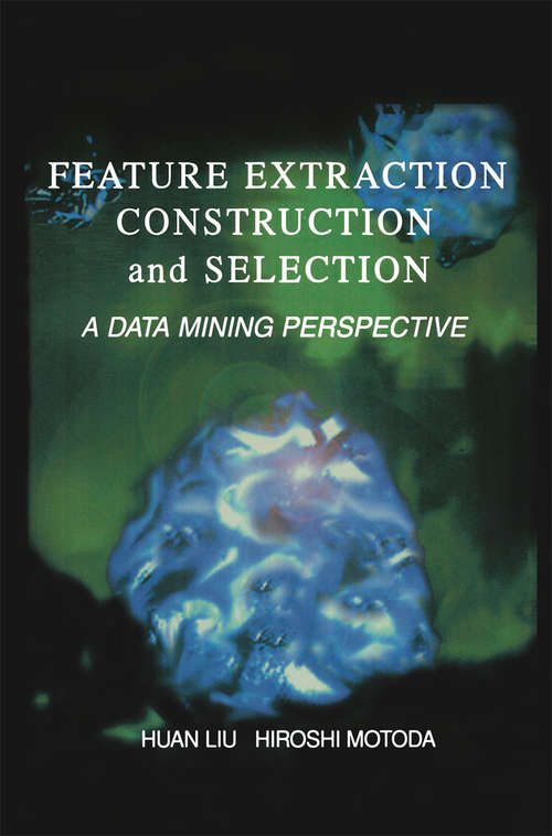 Book cover of Feature Extraction, Construction and Selection: A Data Mining Perspective (1998) (The Springer International Series in Engineering and Computer Science #453)