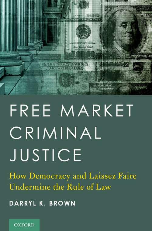 Book cover of Free Market Criminal Justice: How Democracy and Laissez Faire Undermine the Rule of Law