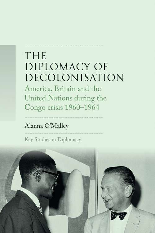 Book cover of The diplomacy of decolonisation: America, Britain and the United Nations during the Congo crisis 1960-1964 (Key Studies In Diplomacy Ser.)