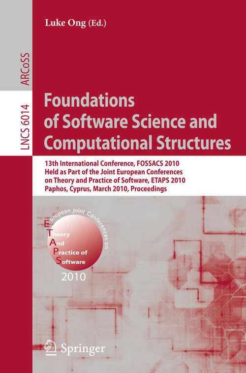 Book cover of Foundations of Software Science and Computational Structures: 13th International Conference, FOSSACS 2010, Held as Part of the Joint European Conferences on Theory and Practice of Software, ETAPS 2010, Paphos, Cyprus, March 20-28, 2010, Proceedings (2010) (Lecture Notes in Computer Science #6014)