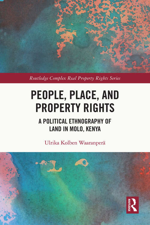 Book cover of People, Place and Property Rights: A Political Ethnography of Land in Molo, Kenya (Routledge Complex Real Property Rights Series)