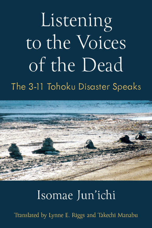 Book cover of Listening to the Voices of the Dead: The 3-11 Tohoku Disaster Speaks (Michigan Monograph Series in Japanese Studies #103)