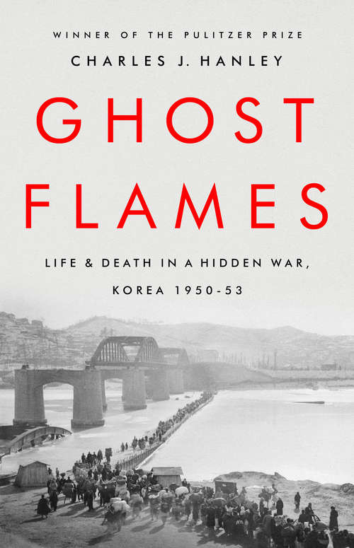 Book cover of Ghost Flames: Life and Death in a Hidden War, Korea 1950-1953