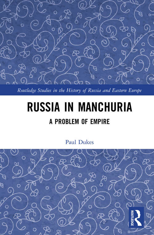 Book cover of Russia in Manchuria: A Problem of Empire (Routledge Studies in the History of Russia and Eastern Europe)