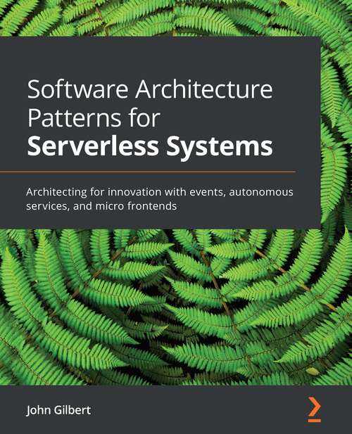 Book cover of Software Architecture Patterns For Serverless Systems: Architecting For Innovation With Events, Autonomous Services, And Micro Frontends