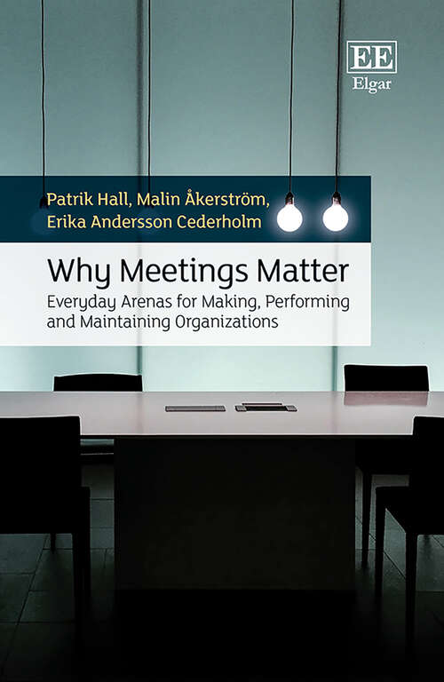 Book cover of Why Meetings Matter: Everyday Arenas for Making, Performing and Maintaining Organisations