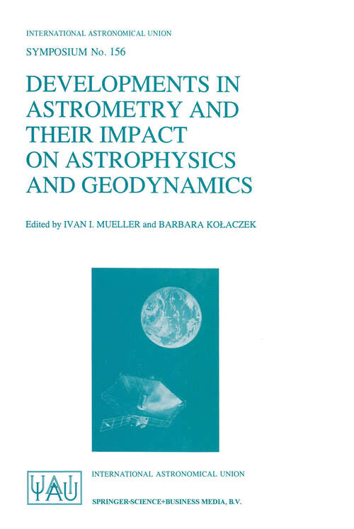 Book cover of Developments in Astrometry and Their Impact on Astrophysics and Geodynamics: Proceedings of the 156th Symposium of the International Astronomical Union Held in Shanghai, China, September 15–19, 1992 (1993) (International Astronomical Union Symposia #156)