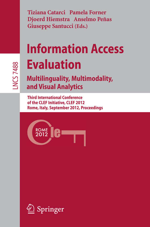 Book cover of Information Access Evaluation. Multilinguality, Multimodality, and Visual Analytics: Third International Conference of the CLEF Initiative, CLEF 2012, Rome, Italy, September 17-20, 2012, Proceedings (2012) (Lecture Notes in Computer Science #7488)