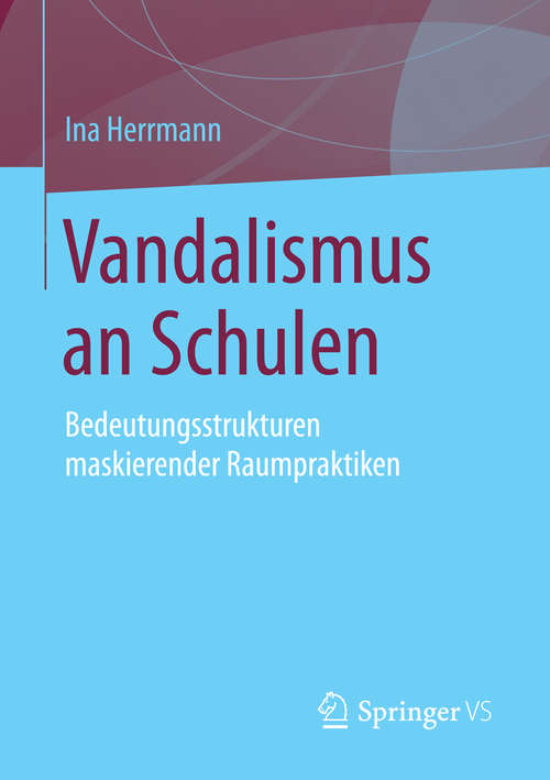 Book cover of Vandalismus an Schulen: Bedeutungsstrukturen maskierender Raumpraktiken (2014)