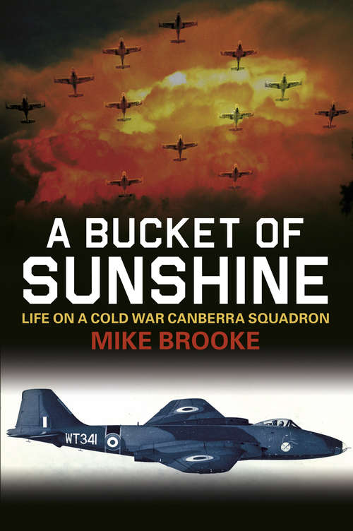 Book cover of A Bucket of Sunshine: Life on a Cold War Canberra Squadron (History Press Ser.)