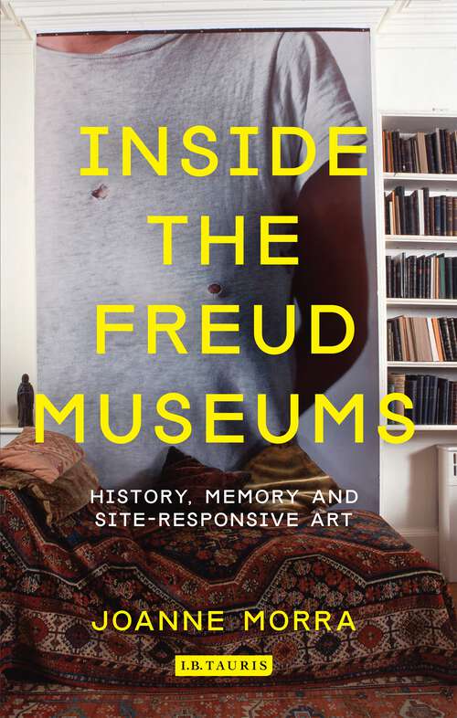 Book cover of Inside the Freud Museums: History, Memory and Site-Responsive Art