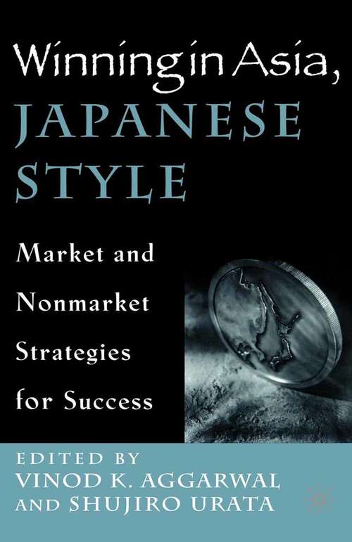 Book cover of Winning in Asia, Japanese Style: Market and Nonmarket Strategies for Success (1st ed. 2002)