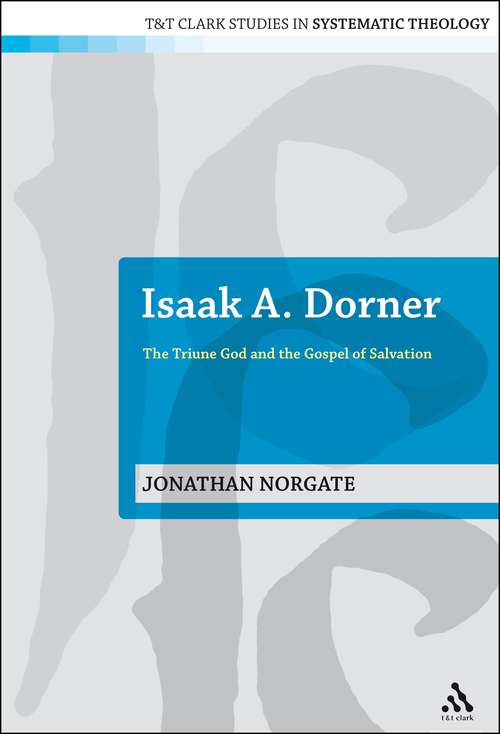 Book cover of Isaak A. Dorner: The Triune God and the Gospel of Salvation (T&T Clark Studies in Systematic Theology #3)