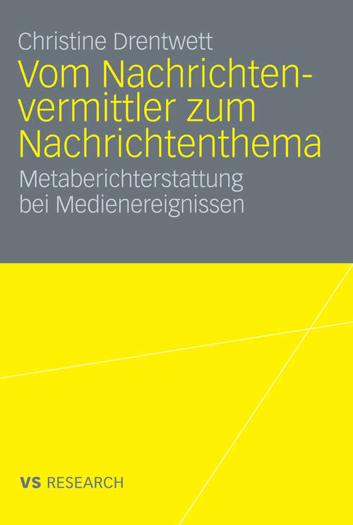 Book cover of Vom Nachrichtenvermittler zum Nachrichtenthema: Metaberichterstattung bei Medienereignissen (2009)