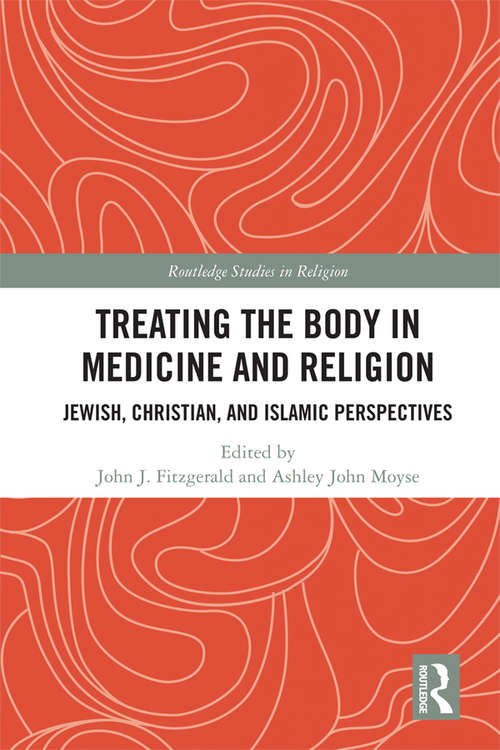 Book cover of Treating the Body in Medicine and Religion: Jewish, Christian, and Islamic Perspectives (Routledge Studies in Religion)