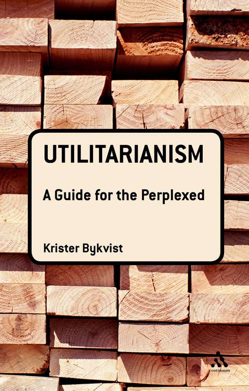 Book cover of Utilitarianism: A Guide For The Perplexed (Guides for the Perplexed #202)