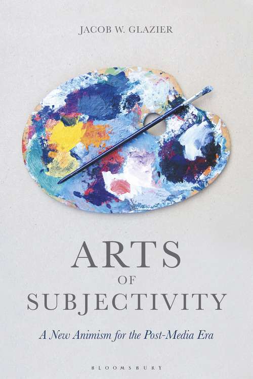 Book cover of Arts of Subjectivity: A New Animism for the Post-Media Era