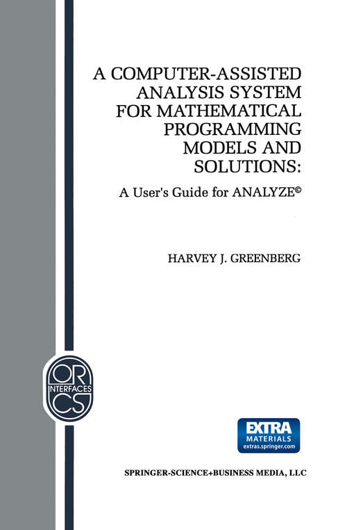 Book cover of A Computer-Assisted Analysis System for Mathematical Programming Models and Solutions: A User’s Guide for ANALYZE© (1993) (Operations Research/Computer Science Interfaces Series #1)