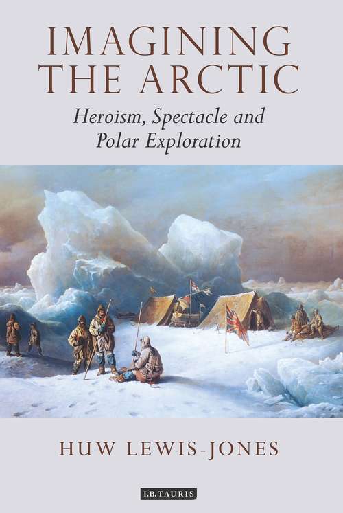 Book cover of Imagining the Arctic: Heroism, Spectacle and Polar Exploration