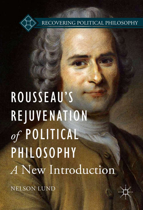 Book cover of Rousseau’s Rejuvenation of Political Philosophy: A New Introduction (1st ed. 2016) (Recovering Political Philosophy)