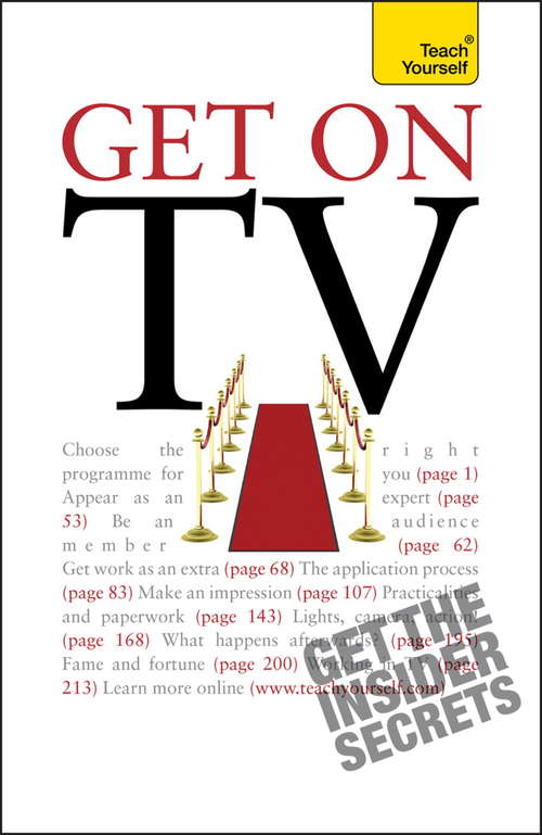 Book cover of Get On TV: Practical guidance on applications, auditions and your fifteen minutes of fame (Teach Yourself)