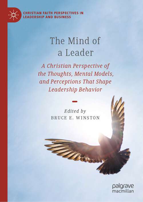 Book cover of The Mind of a Leader: A Christian Perspective of the Thoughts, Mental Models, and Perceptions That Shape Leadership Behavior (1st ed. 2022) (Christian Faith Perspectives in Leadership and Business)