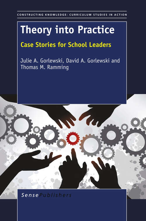 Book cover of Theory into Practice: Case Stories for School Leaders (2012) (Constructing Knowledge: Curriculum Studies in Action #3)