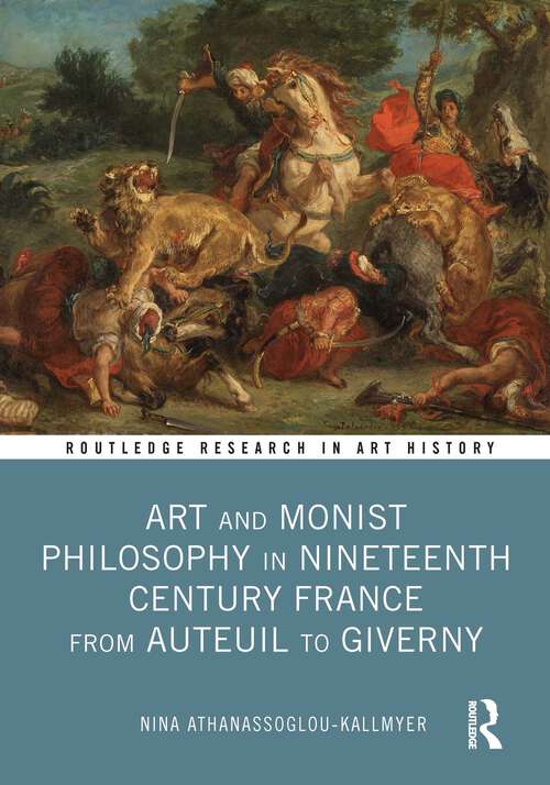 Book cover of Art and Monist Philosophy in Nineteenth Century France From Auteuil to Giverny (Routledge Research in Art History)