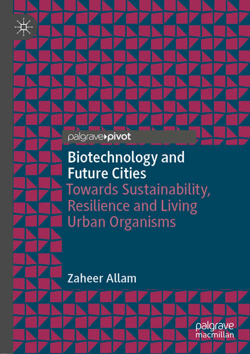 Book cover of Biotechnology and Future Cities: Towards Sustainability, Resilience and Living Urban Organisms (1st ed. 2020)