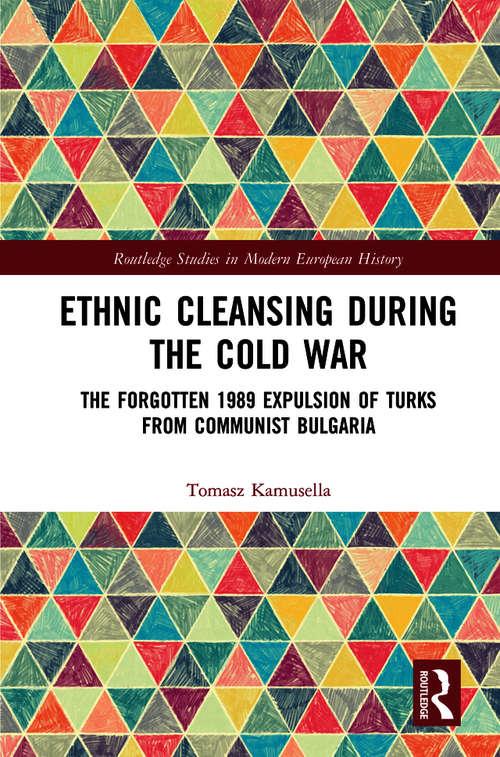 Book cover of Ethnic Cleansing During the Cold War: The Forgotten 1989 Expulsion of Turks from Communist Bulgaria (Routledge Studies in Modern European History)