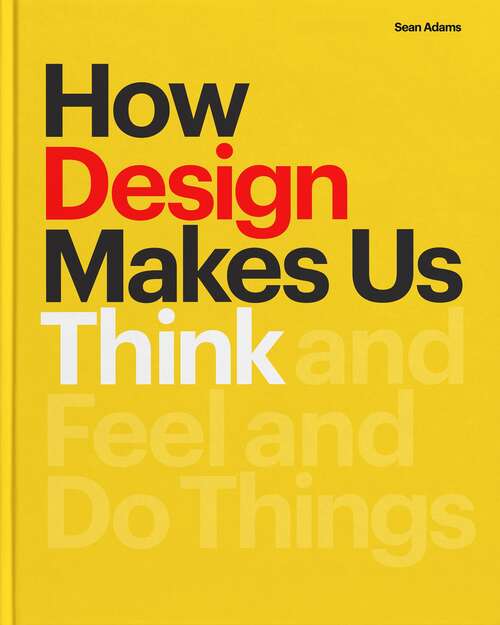 Book cover of How Design Makes Us Think Pb: And Feel And Do Things (pdf)