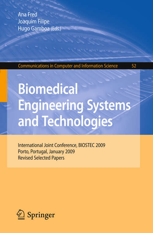 Book cover of Biomedical Engineering Systems and Technologies: International Joint Conference, BIOSTEC 2009, Porto, Portugal, January 14-17, 2009, Revised Selected Papers (2010) (Communications in Computer and Information Science #52)