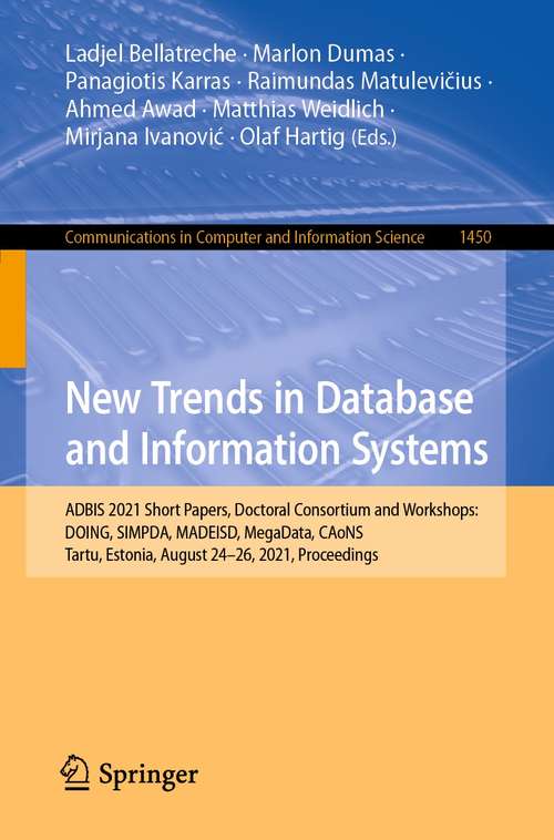 Book cover of New Trends in Database and Information Systems: ADBIS 2021 Short Papers, Doctoral Consortium and Workshops: DOING, SIMPDA, MADEISD, MegaData, CAoNS, Tartu, Estonia, August 24-26, 2021, Proceedings (1st ed. 2021) (Communications in Computer and Information Science #1450)