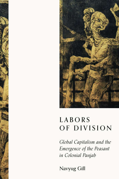 Book cover of Labors of Division: Global Capitalism and the Emergence of the Peasant in Colonial Panjab (South Asia in Motion)