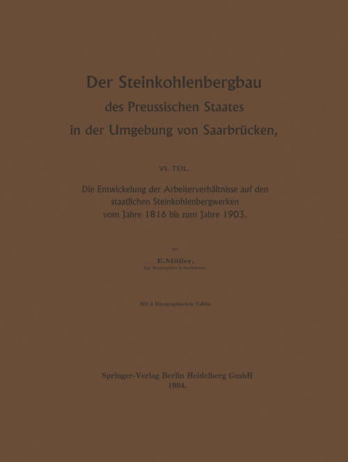 Book cover of Der Steinkohlenbergbau des Preussischen Staates in der Umgebung von Saarbrücken: Die Entwickelung der Arbeiterverhältnisse auf den staatlichen Steinkohlenbergwerken vom Jahre 1816 bis zum Jahre 1903 (1904)