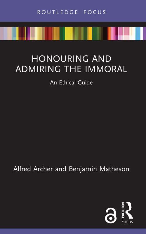 Book cover of Honouring and Admiring the Immoral: An Ethical Guide (Routledge Focus on Philosophy)