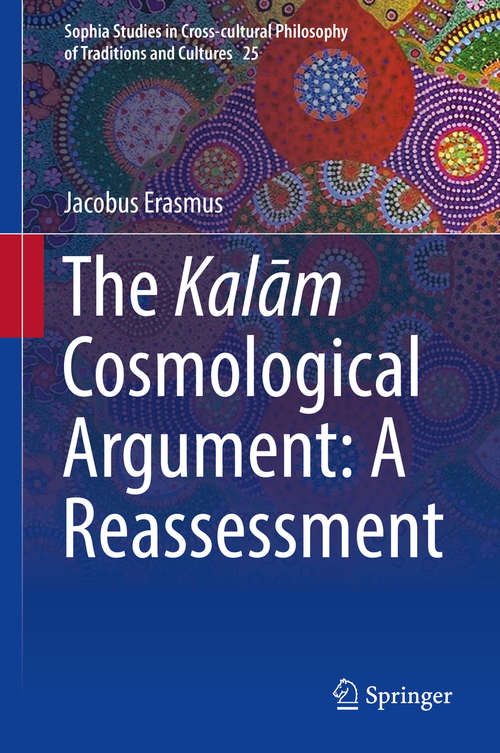 Book cover of The Kalām Cosmological Argument: A Reassessment (Sophia Studies in Cross-cultural Philosophy of Traditions and Cultures #25)