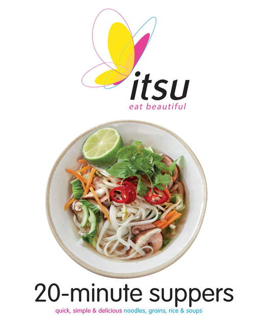 Book cover of Itsu 20-minute Suppers: Quick, Simple & Delicious Noodles, Grains, Rice & Soups