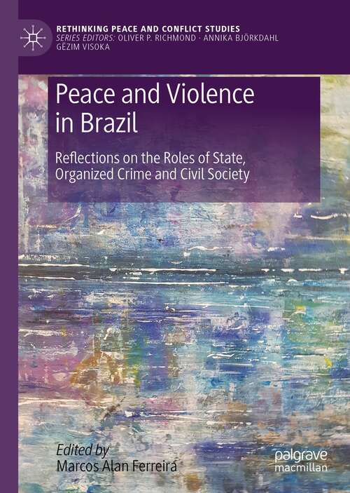 Book cover of Peace and Violence in Brazil: Reflections on the Roles of State, Organized Crime and Civil Society (1st ed. 2022) (Rethinking Peace and Conflict Studies)