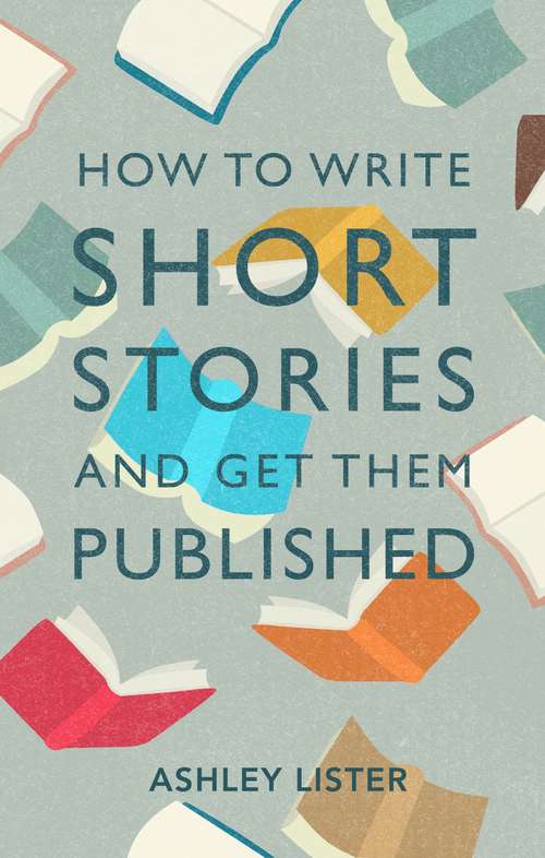 Book cover of How to Write Short Stories and Get Them Published: A Comprehensive Guide to Writing Short Fiction