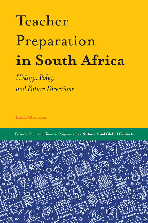 Book cover of Teacher Preparation in South Africa: History, Policy and Future Directions (Emerald Studies in Teacher Preparation in National and Global Contexts)