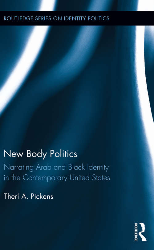 Book cover of New Body Politics: Narrating Arab and Black Identity in the Contemporary United States (Routledge Series on Identity Politics)