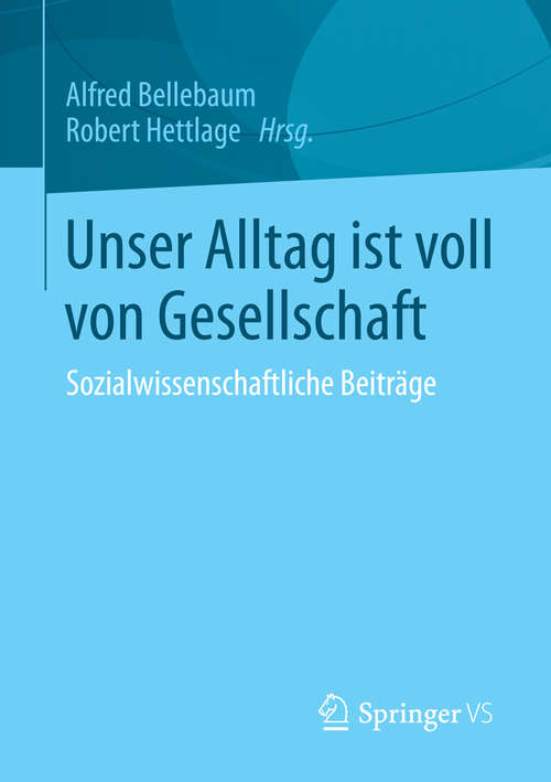 Book cover of Unser Alltag ist voll von Gesellschaft: Sozialwissenschaftliche Beiträge (2014)