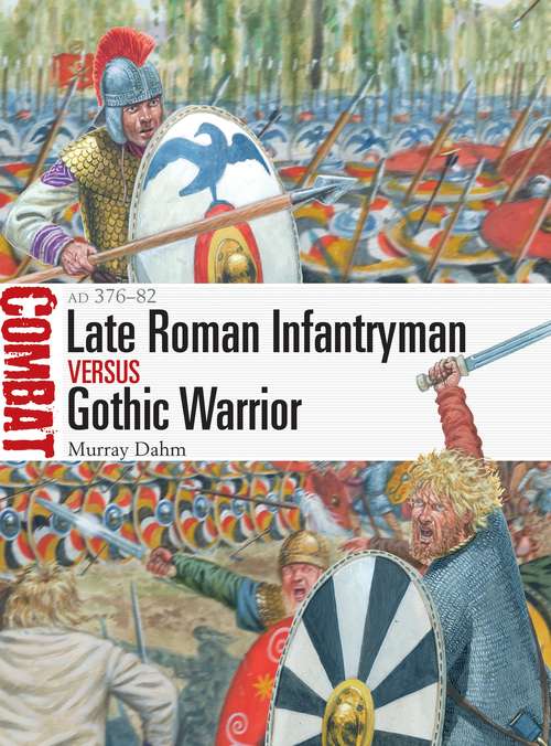 Book cover of Late Roman Infantryman vs Gothic Warrior: AD 376–82 (Combat)