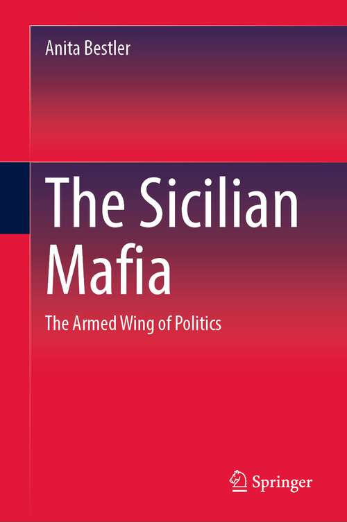 Book cover of The Sicilian Mafia: The Armed Wing of Politics (1st ed. 2023)