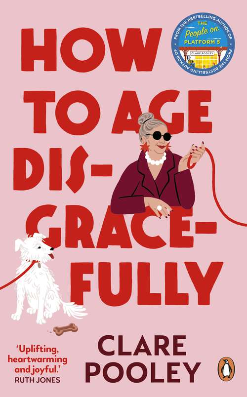 Book cover of How to Age Disgracefully: The funny and uplifting new novel from the bestselling author of The Authenticity Project